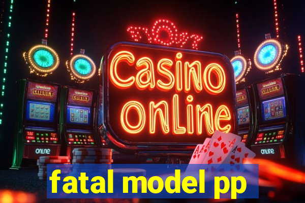 fatal model pp